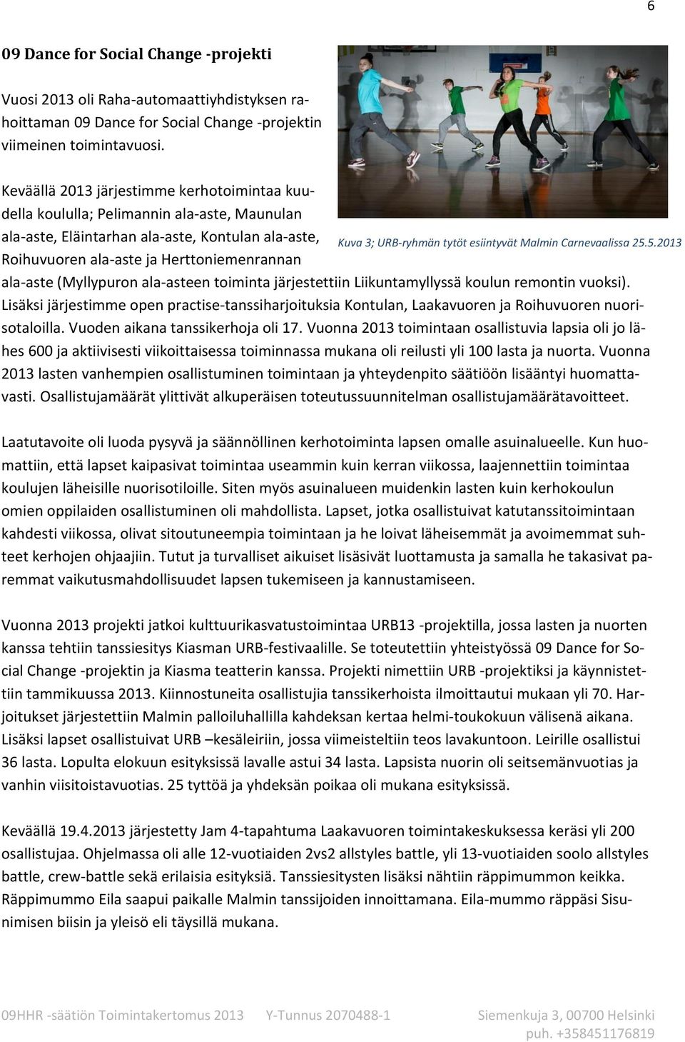 (Myllypuron ala-asteen toiminta järjestettiin Liikuntamyllyssä koulun remontin vuoksi). Lisäksi järjestimme open practise-tanssiharjoituksia Kontulan, Laakavuoren ja Roihuvuoren nuorisotaloilla.
