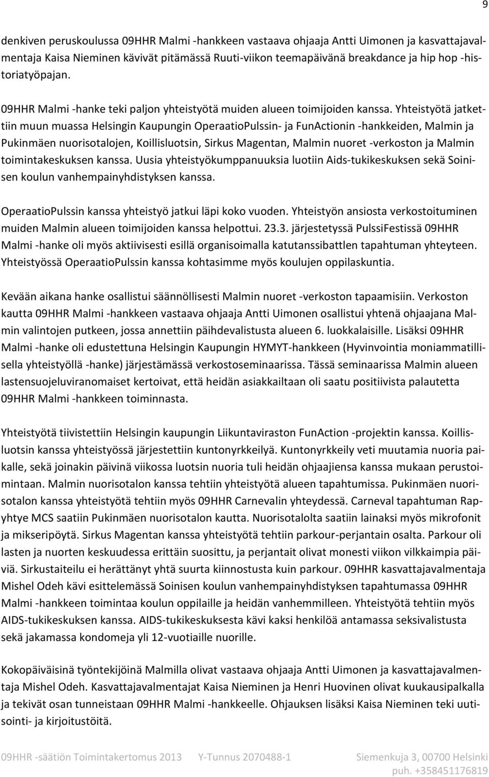 Yhteistyötä jatkettiin muun muassa Helsingin Kaupungin OperaatioPulssin- ja FunActionin -hankkeiden, Malmin ja Pukinmäen nuorisotalojen, Koillisluotsin, Sirkus Magentan, Malmin nuoret -verkoston ja