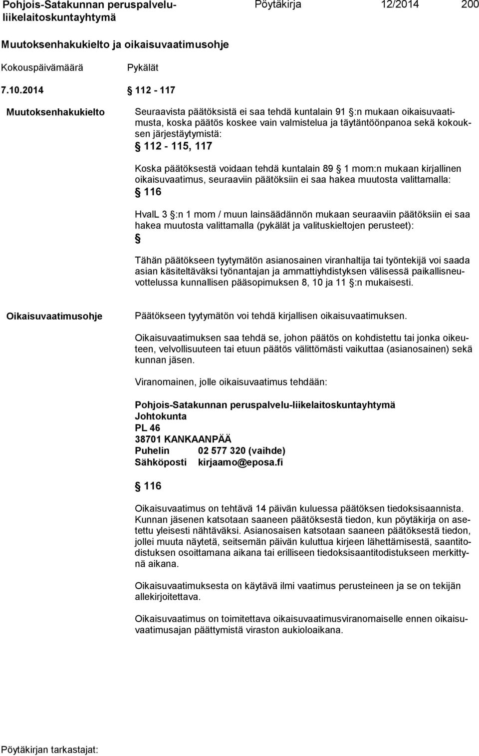 järjestäytymistä: 112-115, 117 Koska päätöksestä voidaan tehdä kuntalain 89 1 mom:n mukaan kirjallinen oikaisuvaatimus, seuraaviin päätöksiin ei saa hakea muutos ta valittamalla: 116 HvalL 3 :n 1 mom