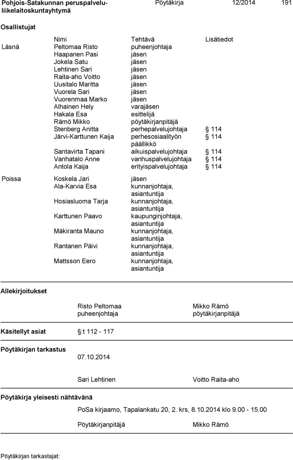 päällikkö Santavirta Tapani aikuispalvelujohtaja 114 Vanhatalo Anne vanhuspalvelujohtaja 114 Antola Kaija erityispalvelujohtaja 114 Poissa Koskela Jari jäsen Ala-Karvia Esa kunnanjohtaja,