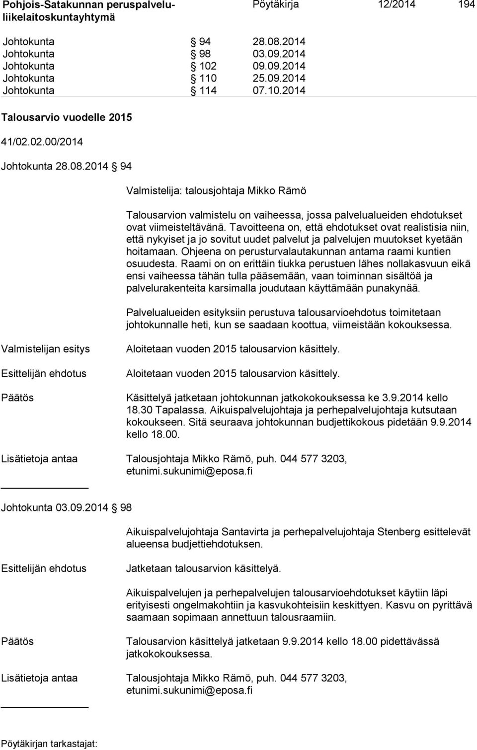 Tavoitteena on, että ehdotukset ovat realistisia niin, että nykyiset ja jo sovitut uudet palvelut ja palvelujen muutokset kyetään hoitamaan.