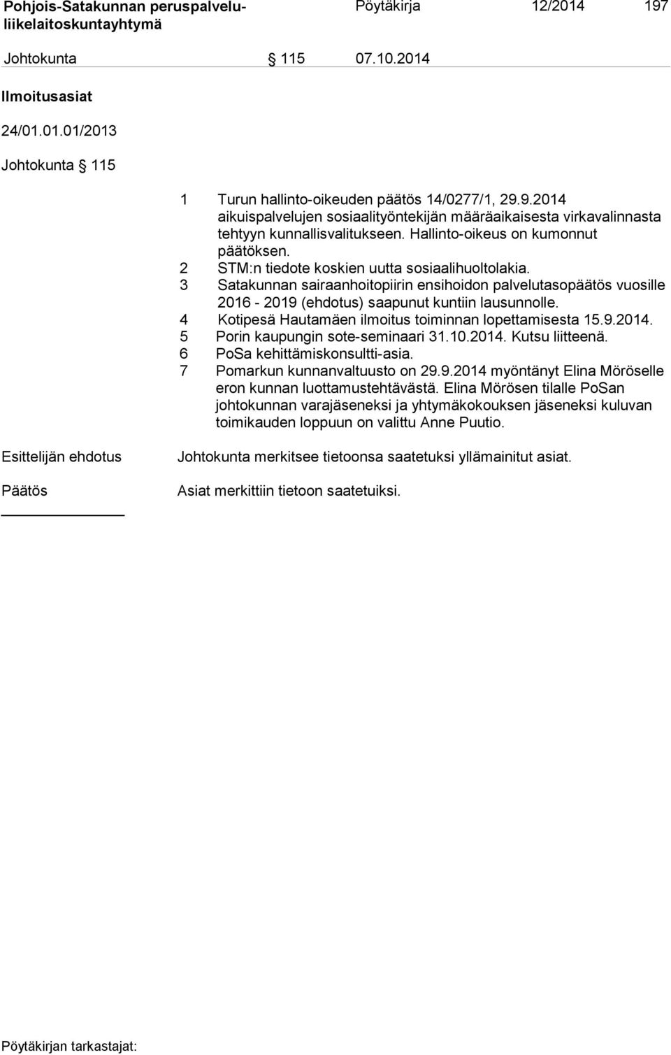 3 Satakunnan sairaanhoitopiirin ensihoidon palvelutasopäätös vuosille 2016-2019 (ehdotus) saapunut kuntiin lausunnolle. 4 Kotipesä Hautamäen ilmoitus toiminnan lopettamisesta 15.9.2014.