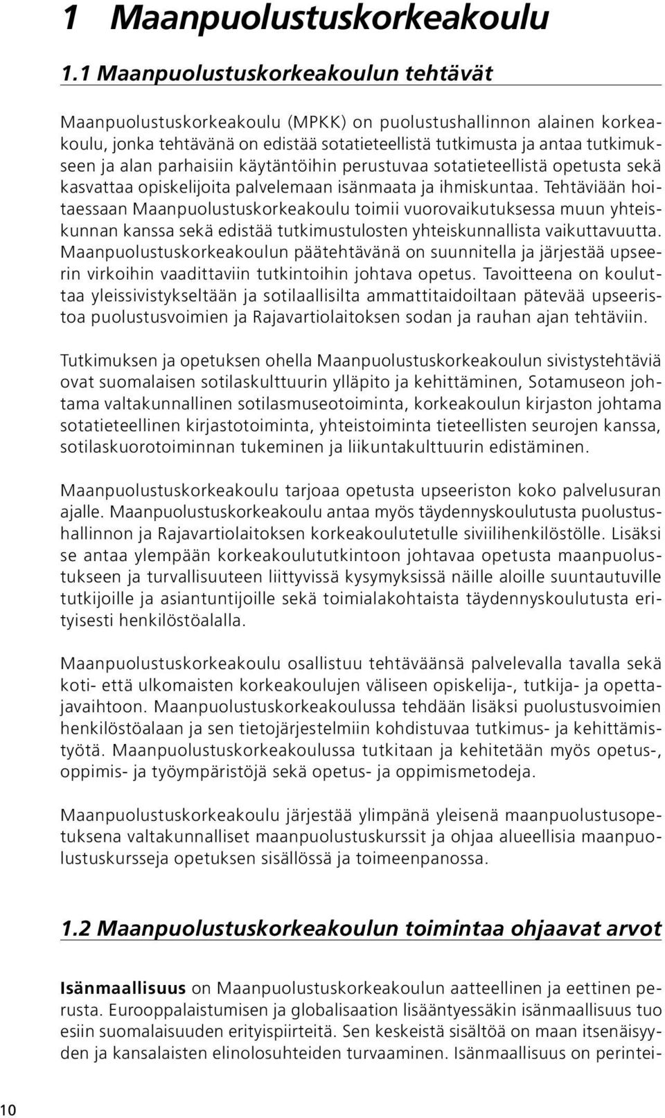 parhaisiin käytäntöihin perustuvaa sotatieteellistä opetusta sekä kasvattaa opiskelijoita palvelemaan isänmaata ja ihmiskuntaa.