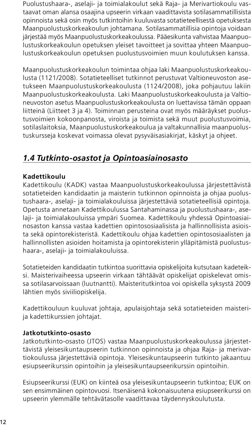 Pääesikunta vahvistaa Maanpuolustuskorkeakoulun opetuksen yleiset tavoitteet ja sovittaa yhteen Maanpuolustuskorkeakoulun opetuksen puolustusvoimien muun koulutuksen kanssa.