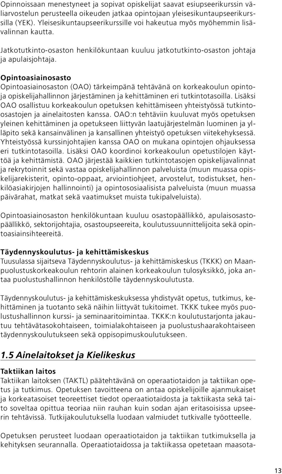 Opintoasiainosasto Opintoasiainosaston (OAO) tärkeimpänä tehtävänä on korkeakoulun opintoja opiskelijahallinnon järjestäminen ja kehittäminen eri tutkintotasoilla.