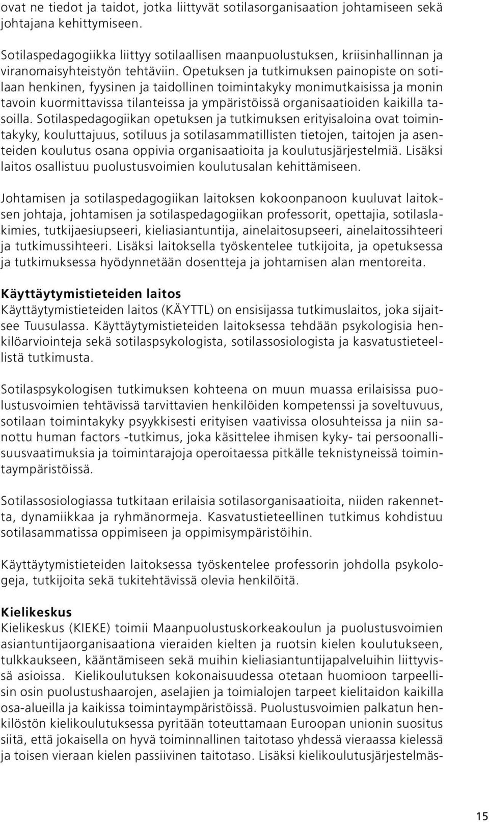 Opetuksen ja tutkimuksen painopiste on sotilaan henkinen, fyysinen ja taidollinen toimintakyky monimutkaisissa ja monin tavoin kuormittavissa tilanteissa ja ympäristöissä organisaatioiden kaikilla