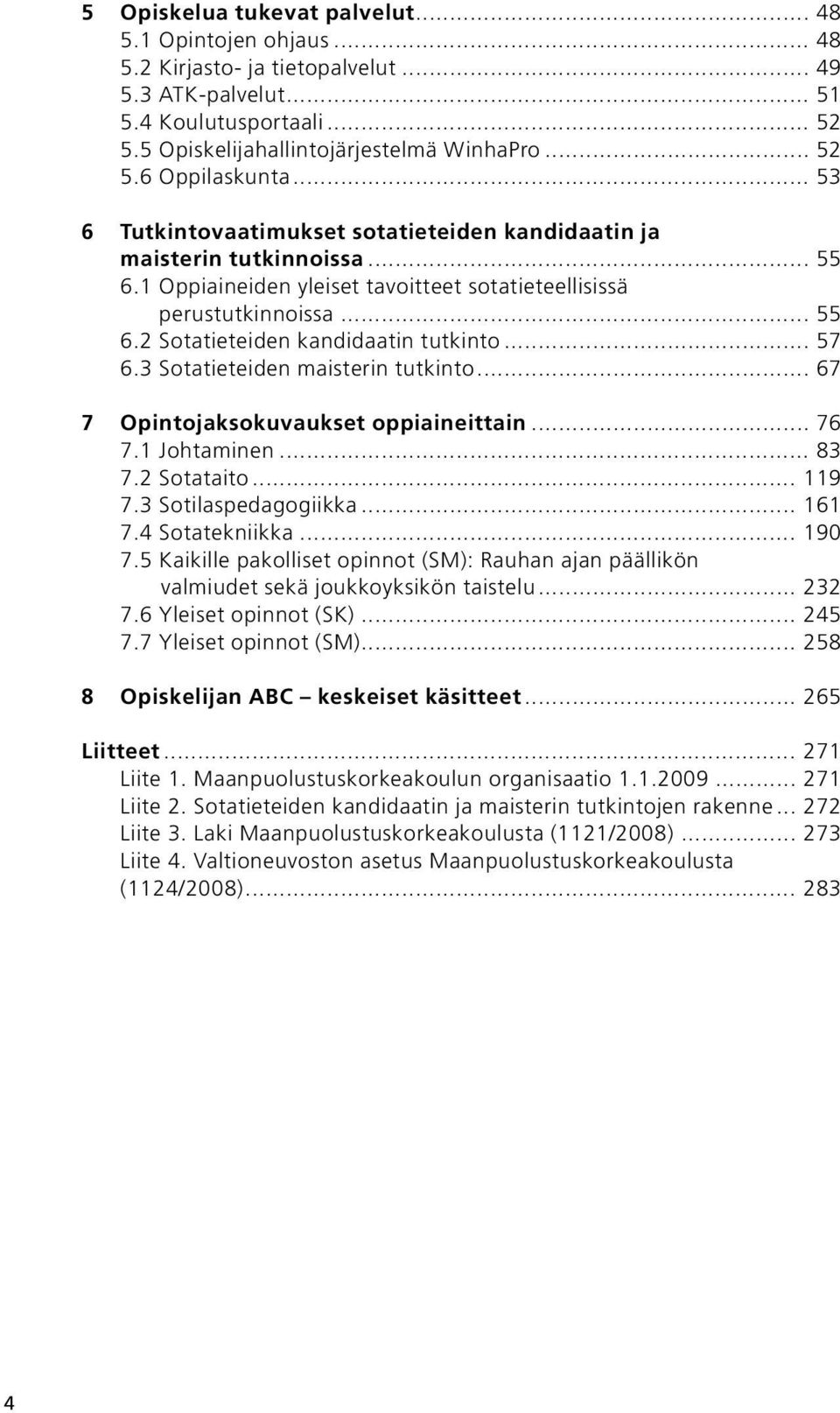 .. 57 6.3 Sotatieteiden maisterin tutkinto... 67 7 Opintojaksokuvaukset oppiaineittain... 76 7.1 Johtaminen... 83 7.2 Sotataito... 119 7.3 Sotilaspedagogiikka... 161 7.4 Sotatekniikka... 190 7.