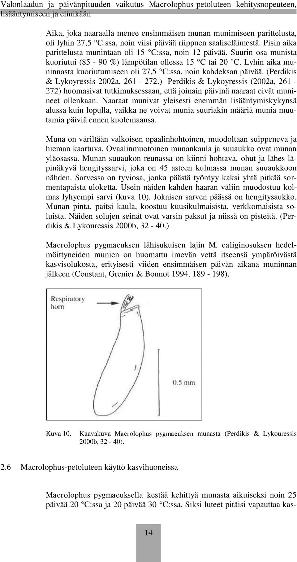 ) Perdikis & Lykoyressis (2002a, 261-272) huomasivat tutkimuksessaan, että joinain päivinä naaraat eivät munineet ollenkaan.