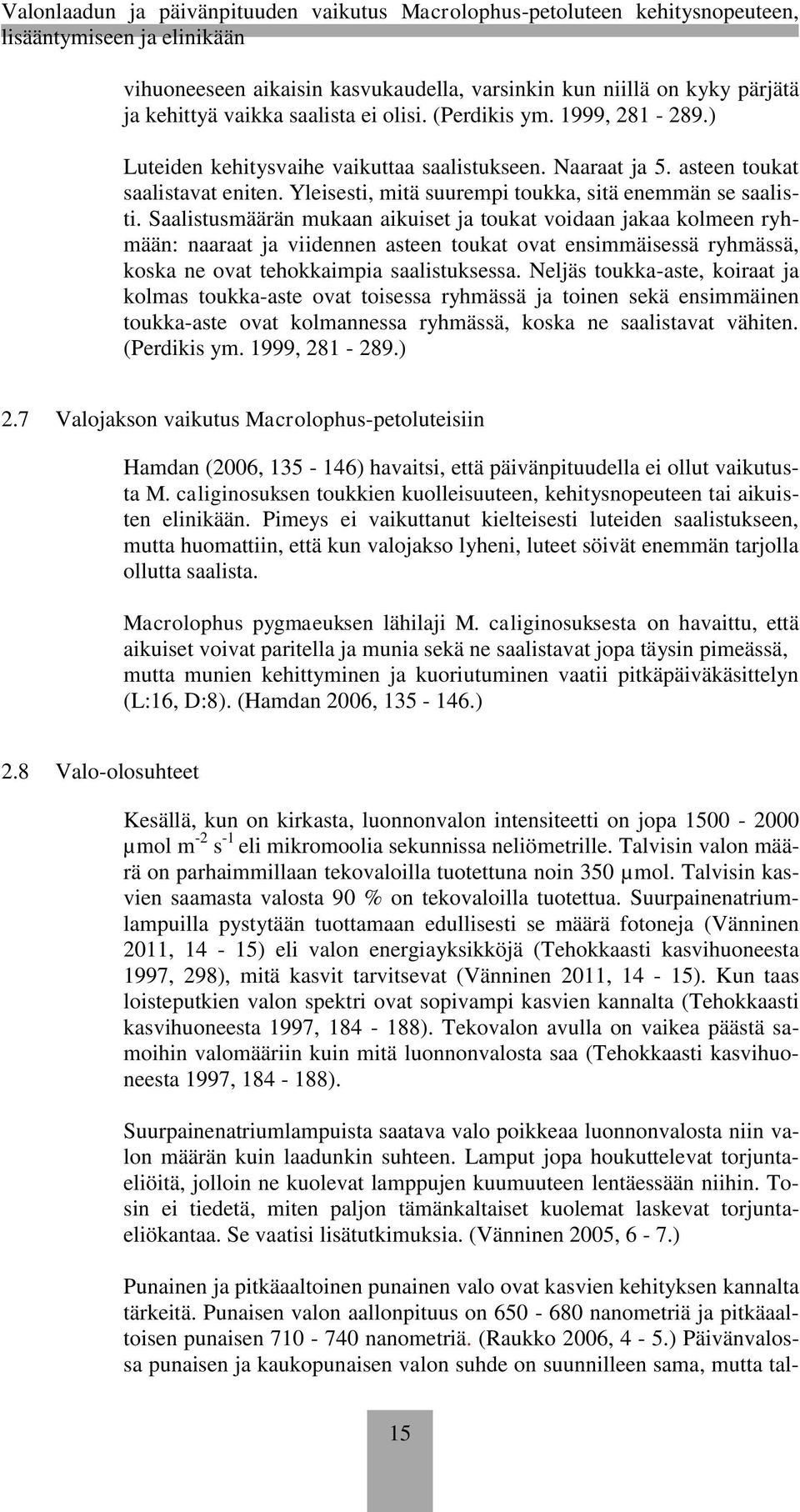 Saalistusmäärän mukaan aikuiset ja toukat voidaan jakaa kolmeen ryhmään: naaraat ja viidennen asteen toukat ovat ensimmäisessä ryhmässä, koska ne ovat tehokkaimpia saalistuksessa.
