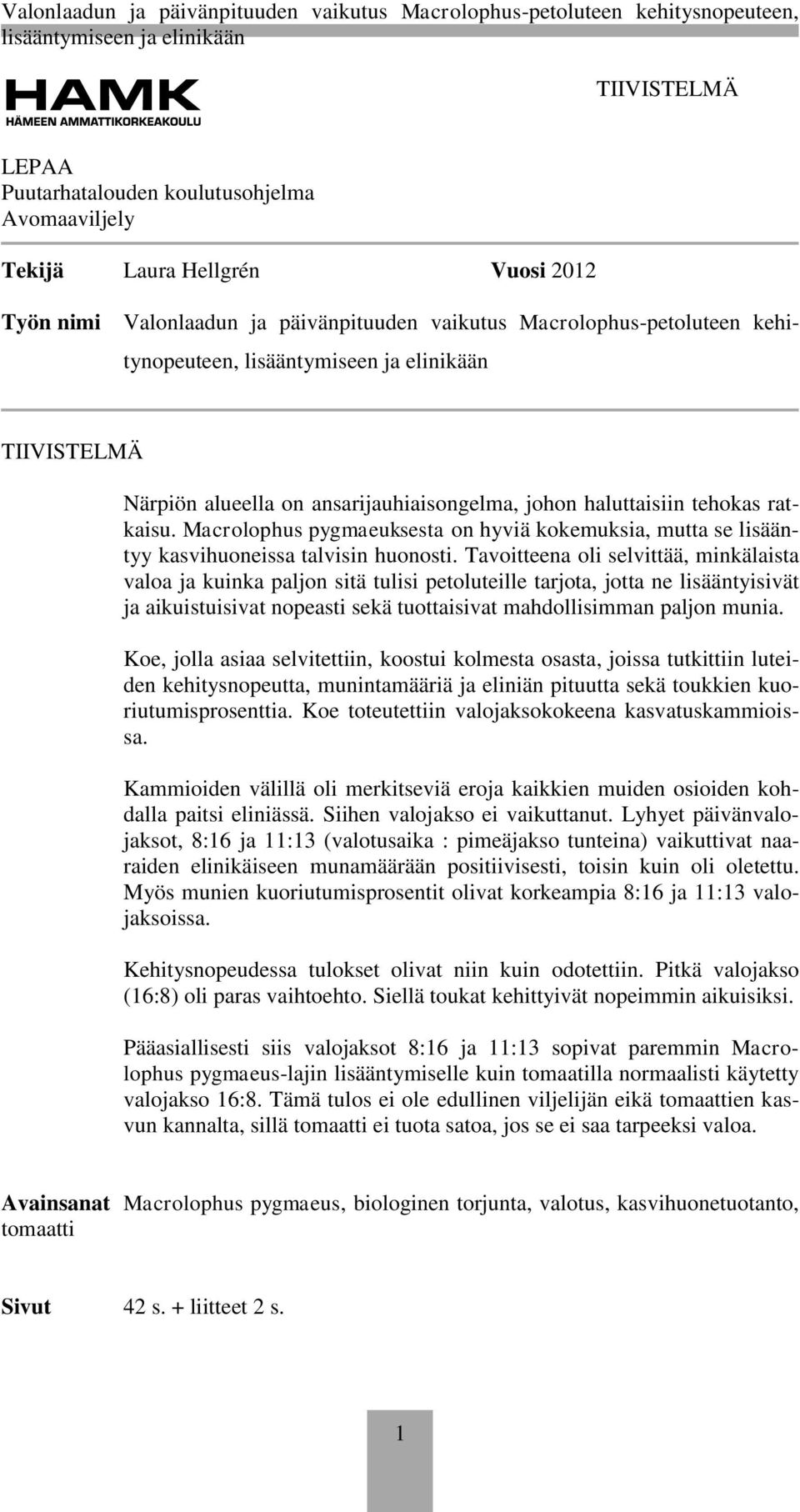 Tavoitteena oli selvittää, minkälaista valoa ja kuinka paljon sitä tulisi petoluteille tarjota, jotta ne lisääntyisivät ja aikuistuisivat nopeasti sekä tuottaisivat mahdollisimman paljon munia.
