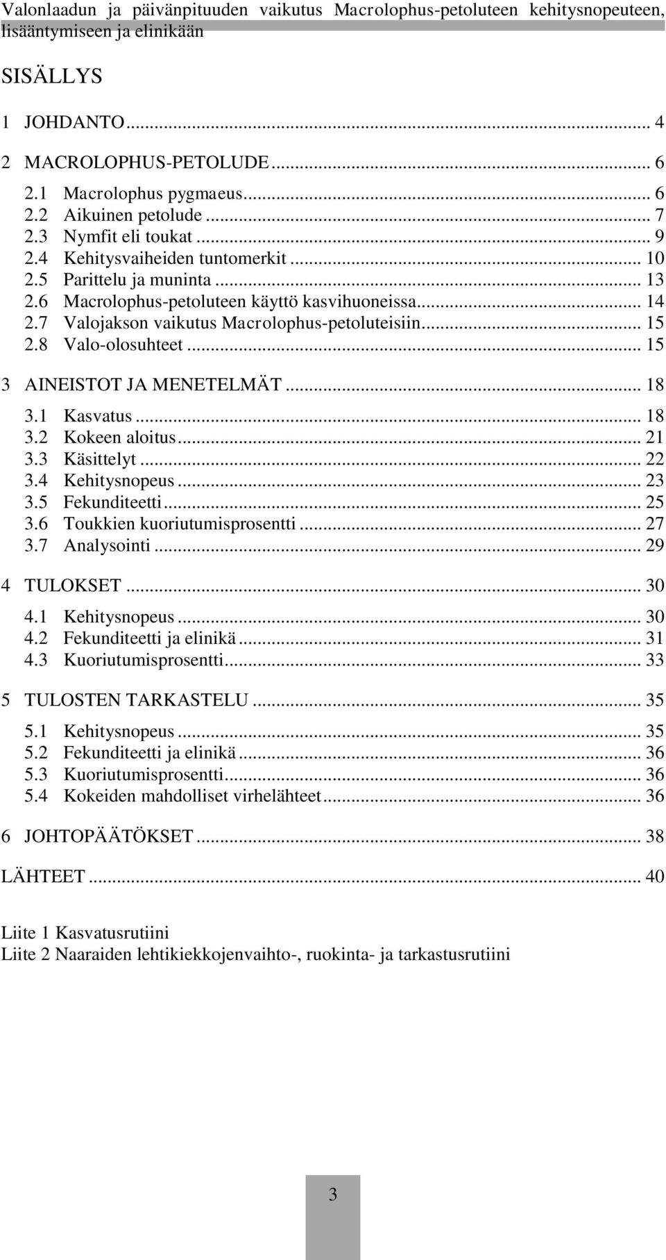 1 Kasvatus... 18 3.2 Kokeen aloitus... 21 3.3 Käsittelyt... 22 3.4 Kehitysnopeus... 23 3.5 Fekunditeetti... 25 3.6 Toukkien kuoriutumisprosentti... 27 3.7 Analysointi... 29 4 TULOKSET... 30 4.