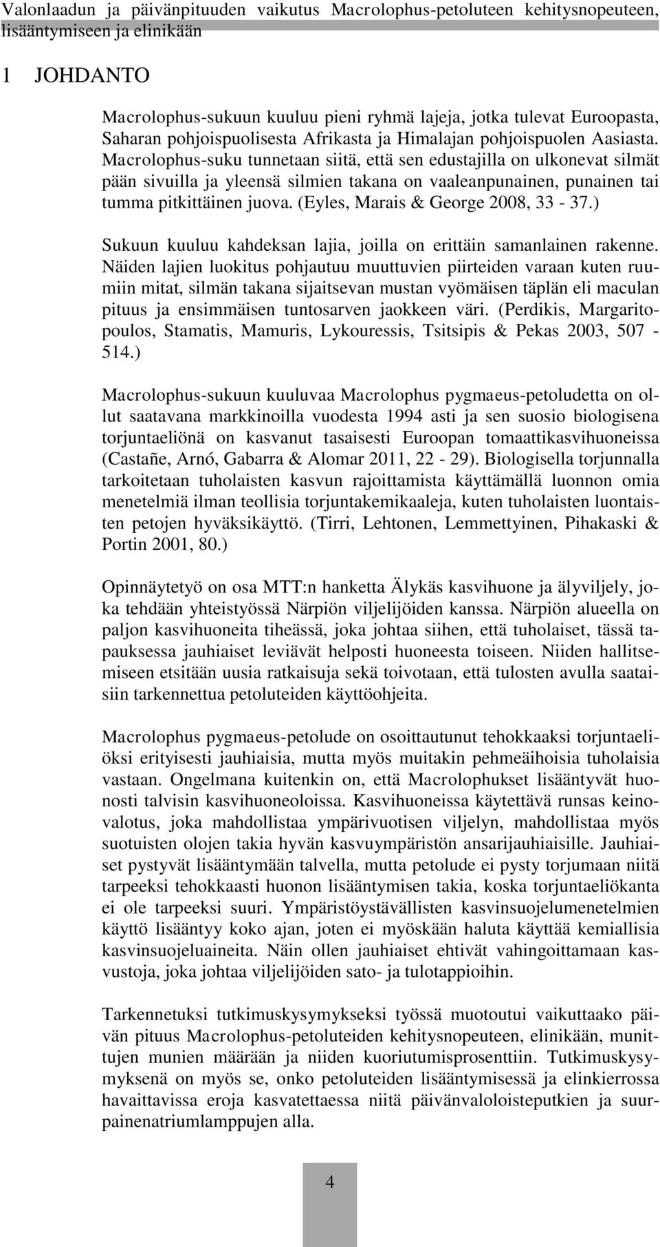 (Eyles, Marais & George 2008, 33-37.) Sukuun kuuluu kahdeksan lajia, joilla on erittäin samanlainen rakenne.