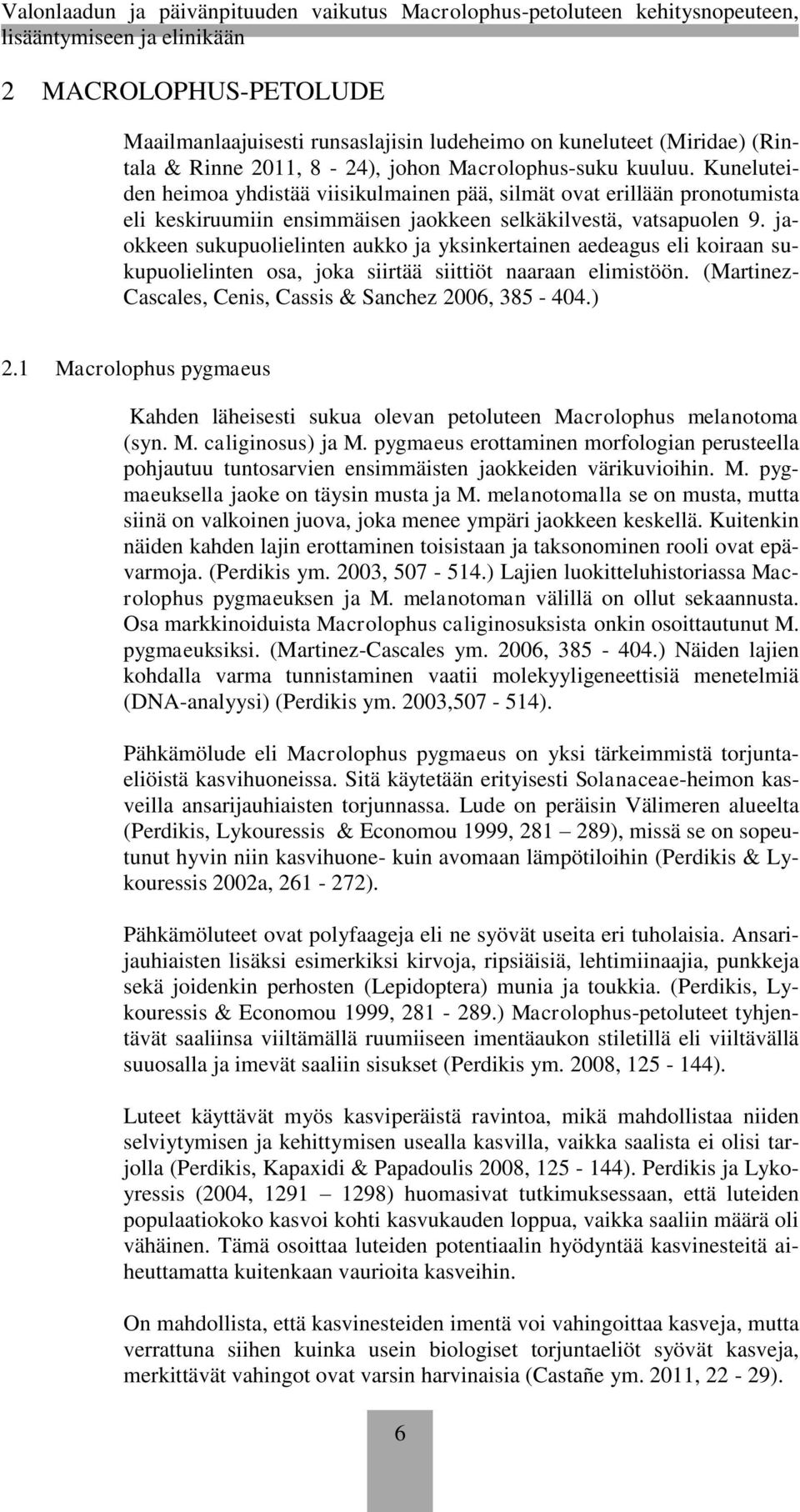 jaokkeen sukupuolielinten aukko ja yksinkertainen aedeagus eli koiraan sukupuolielinten osa, joka siirtää siittiöt naaraan elimistöön. (Martinez- Cascales, Cenis, Cassis & Sanchez 2006, 385-404.) 2.