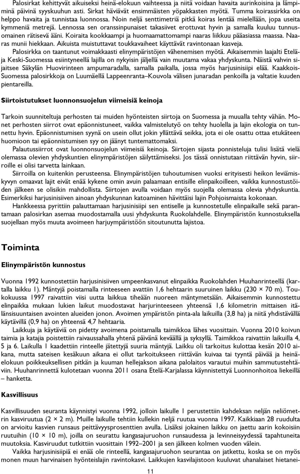 Lennossa sen oranssinpunaiset takasiivet erottuvat hyvin ja samalla kuuluu tunnusomainen rätisevä ääni. Koiraita kookkaampi ja huomaamattomampi naaras liikkuu pääasiassa maassa. Naaras munii hiekkaan.