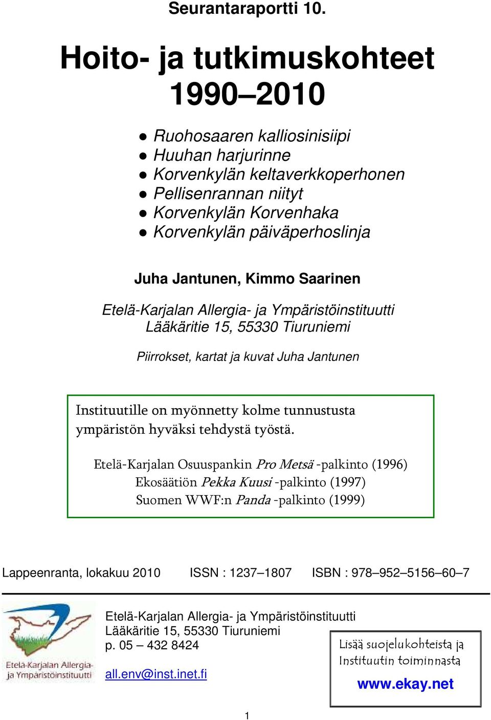 Jantunen, Kimmo Saarinen Etelä-Karjalan Allergia- ja Ympäristöinstituutti Lääkäritie 15, 55330 Tiuruniemi Piirrokset, kartat ja kuvat Juha Jantunen Instituutille on myönnetty kolme tunnustusta