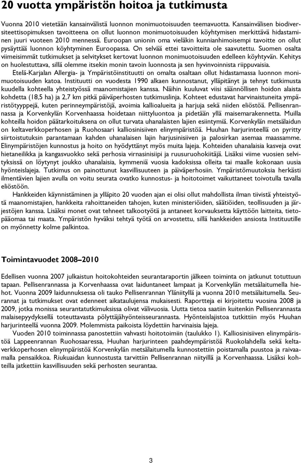 Euroopan unionin oma vieläkin kunnianhimoisempi tavoitte on ollut pysäyttää luonnon köyhtyminen Euroopassa. On selvää ettei tavoitteita ole saavutettu.