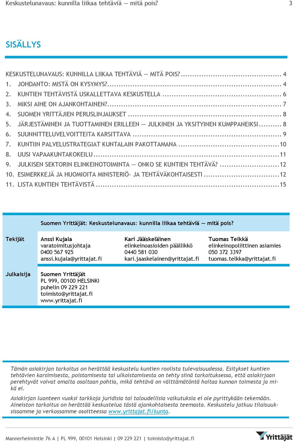 KUNTIIN PALVELUTRATEGIAT KUNTALAIN PAKOTTAMANA... 10 8. UUI VAPAAKUNTAKOKEILU... 11 9. JULKIEN EKTORIN ELINKEINOTOIMINTA ONKO E KUNTIEN TEHTÄVÄ?... 12 10.