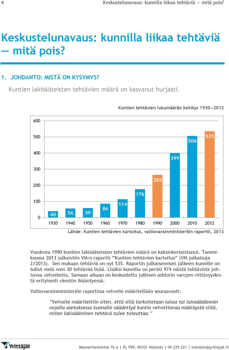 valtiovarainministeriön raportti, 2013 Vuodesta 1990 kuntien lakisääteisten tehtävien määrä on kaksinkertaistunut.