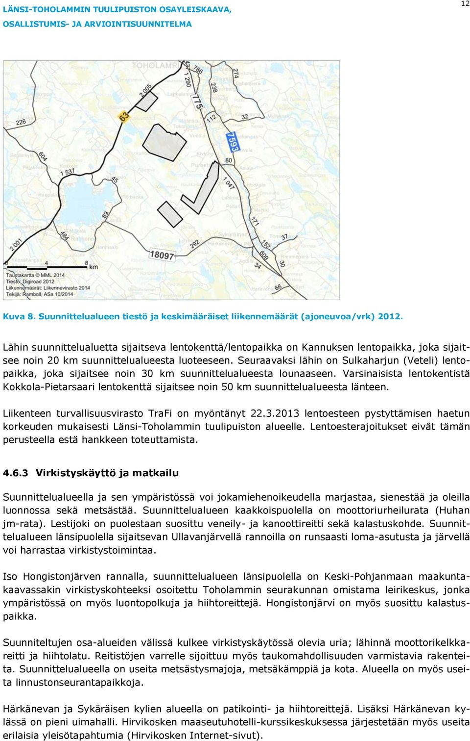 Seuraavaksi lähin on Sulkaharjun (Veteli) lentopaikka, joka sijaitsee noin 30 km suunnittelualueesta lounaaseen.