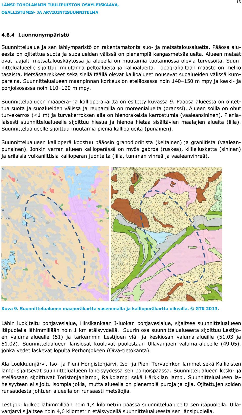 Topografialtaan maasto on melko tasaista. Metsäsaarekkeet sekä siellä täällä olevat kallioalueet nousevat suoalueiden välissä kumpareina.