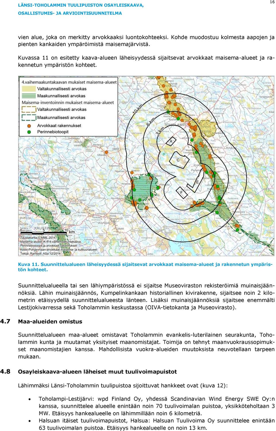 Suunnittelualueen läheisyydessä sijaitsevat arvokkaat maisema-alueet ja rakennetun ympäristön kohteet.