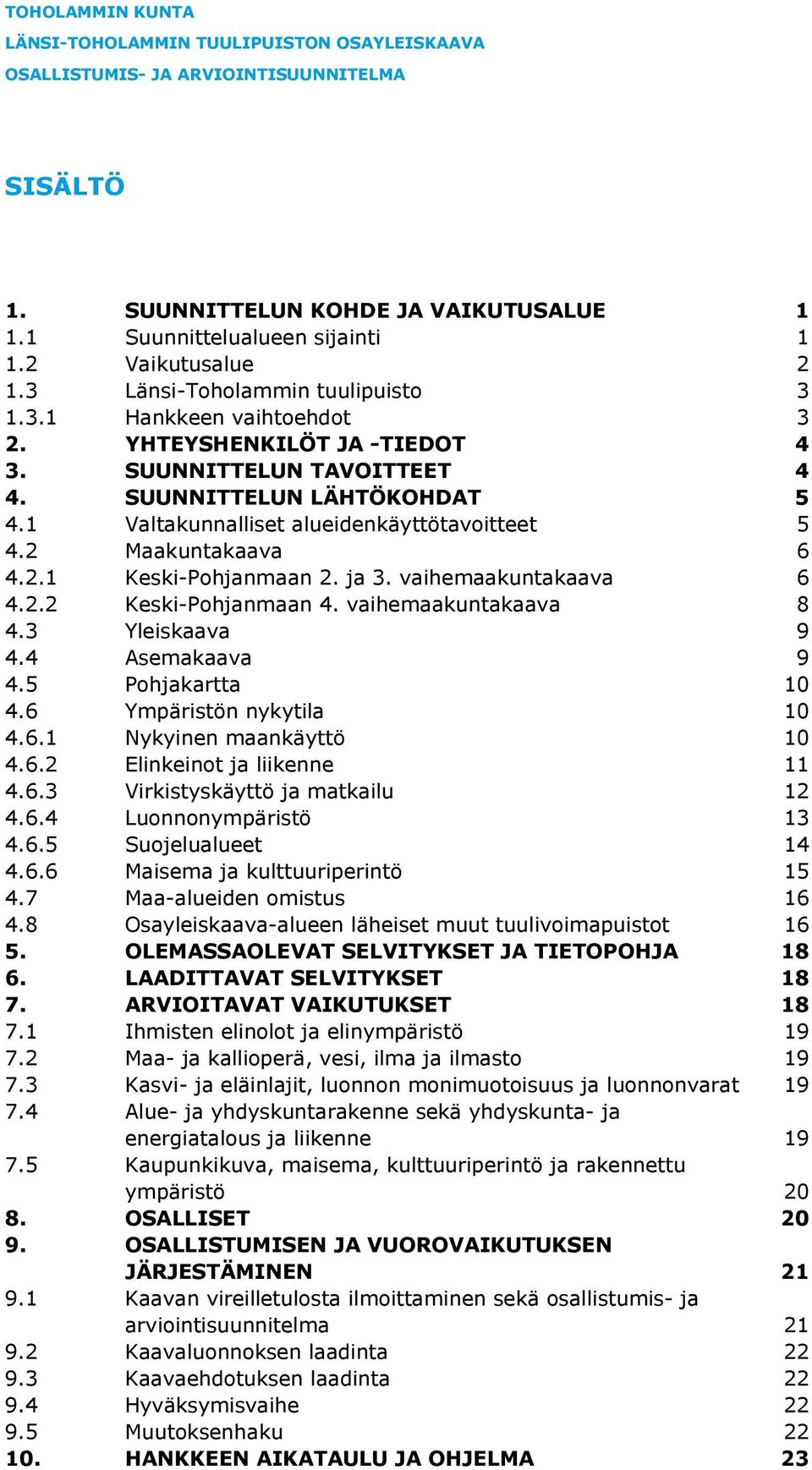 vaihemaakuntakaava 6 4.2.2 Keski-Pohjanmaan 4. vaihemaakuntakaava 8 4.3 Yleiskaava 9 4.4 Asemakaava 9 4.5 Pohjakartta 10 4.6 Ympäristön nykytila 10 4.6.1 Nykyinen maankäyttö 10 4.6.2 Elinkeinot ja liikenne 11 4.