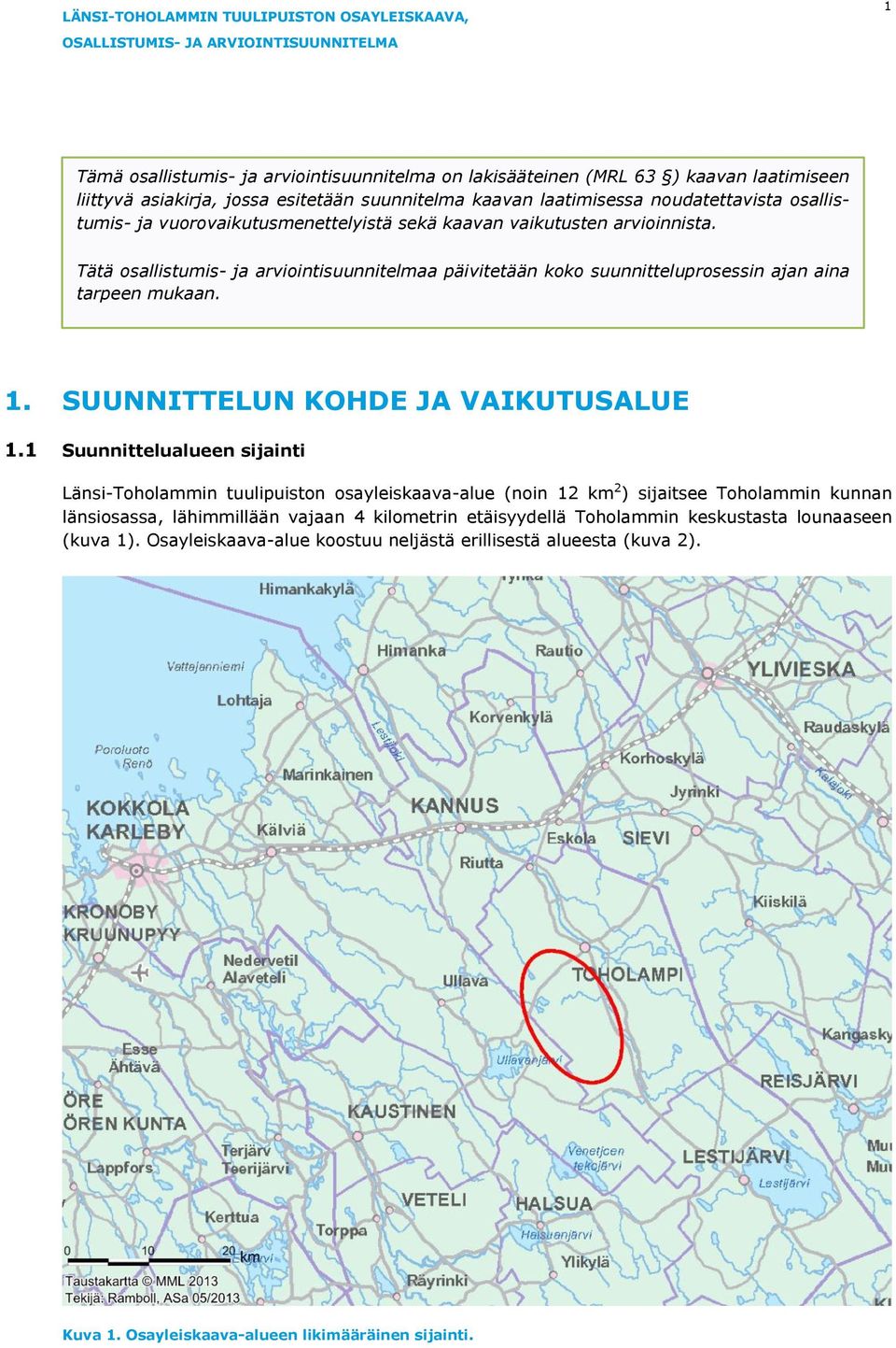 Tätä osallistumis- ja arviointisuunnitelmaa päivitetään koko suunnitteluprosessin ajan aina tarpeen mukaan. 1. SUUNNITTELUN KOHDE JA VAIKUTUSALUE 1.