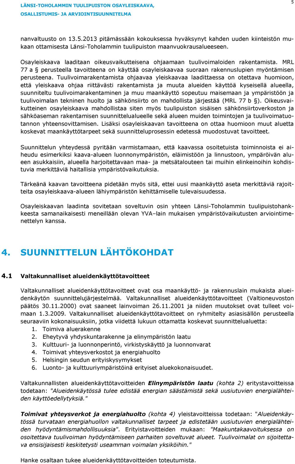 Tuulivoimarakentamista ohjaavaa yleiskaavaa laadittaessa on otettava huomioon, että yleiskaava ohjaa riittävästi rakentamista ja muuta alueiden käyttöä kyseisellä alueella, suunniteltu