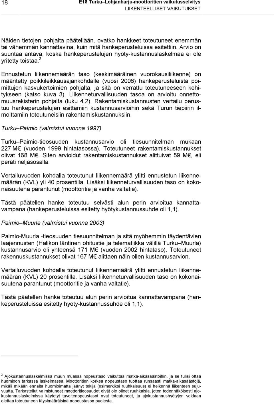 2 Ennustetun liikennemäärän taso (keskimääräinen vuorokausiliikenne) on määritetty poikkileikkausajankohdalle (vuosi 2006) hankeperusteluista poimittujen kasvukertoimien pohjalta, ja sitä on verrattu