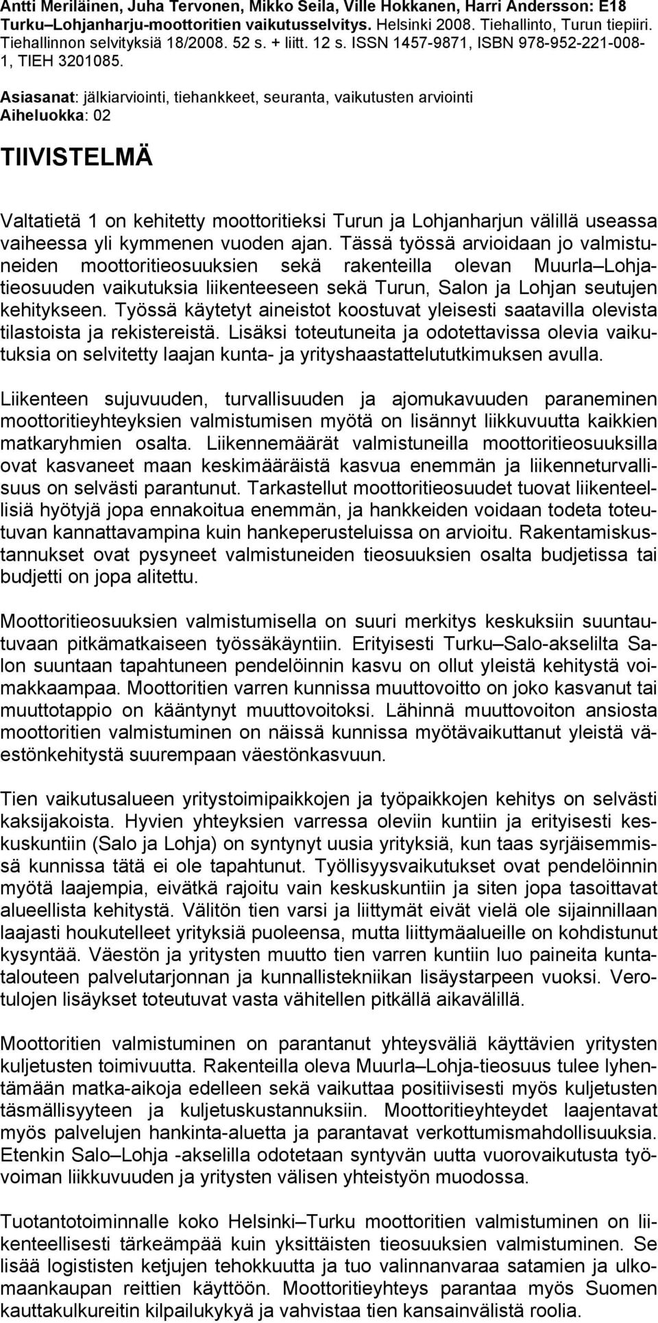 Asiasanat: jälkiarviointi, tiehankkeet, seuranta, vaikutusten arviointi Aiheluokka: 02 TIIVISTELMÄ Valtatietä 1 on kehitetty moottoritieksi Turun ja Lohjanharjun välillä useassa vaiheessa yli