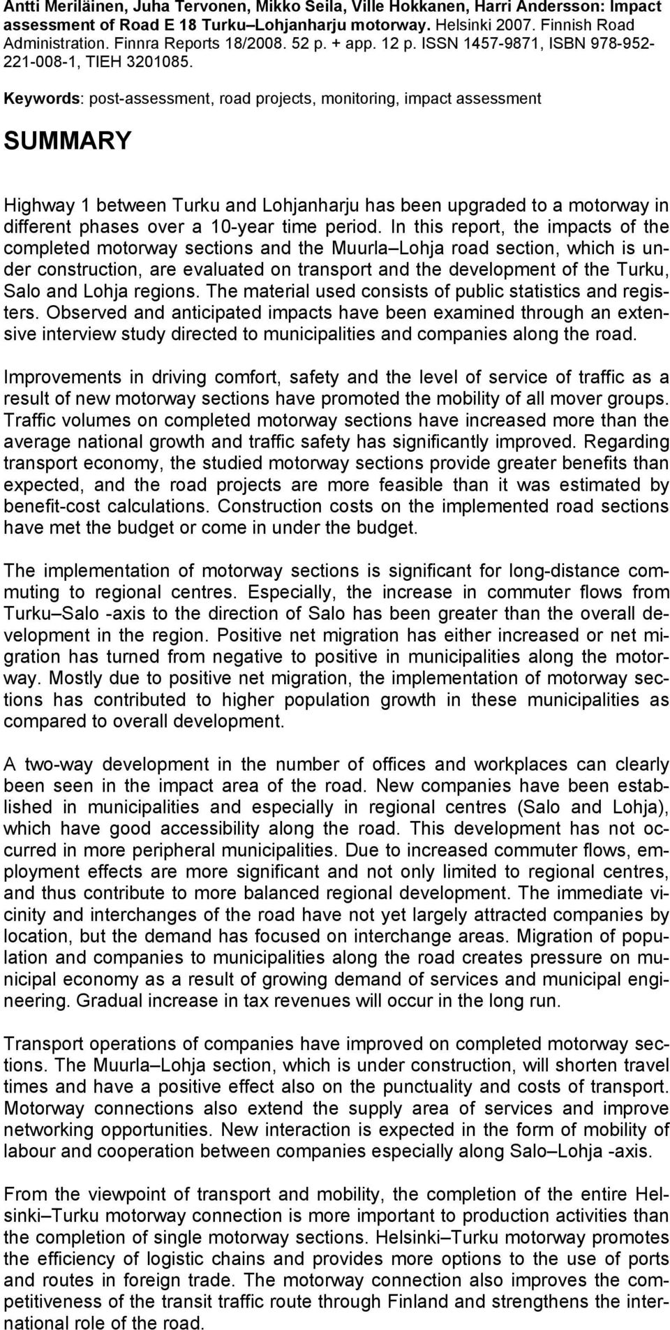 Keywords: post-assessment, road projects, monitoring, impact assessment SUMMARY Highway 1 between Turku and Lohjanharju has been upgraded to a motorway in different phases over a 10-year time period.