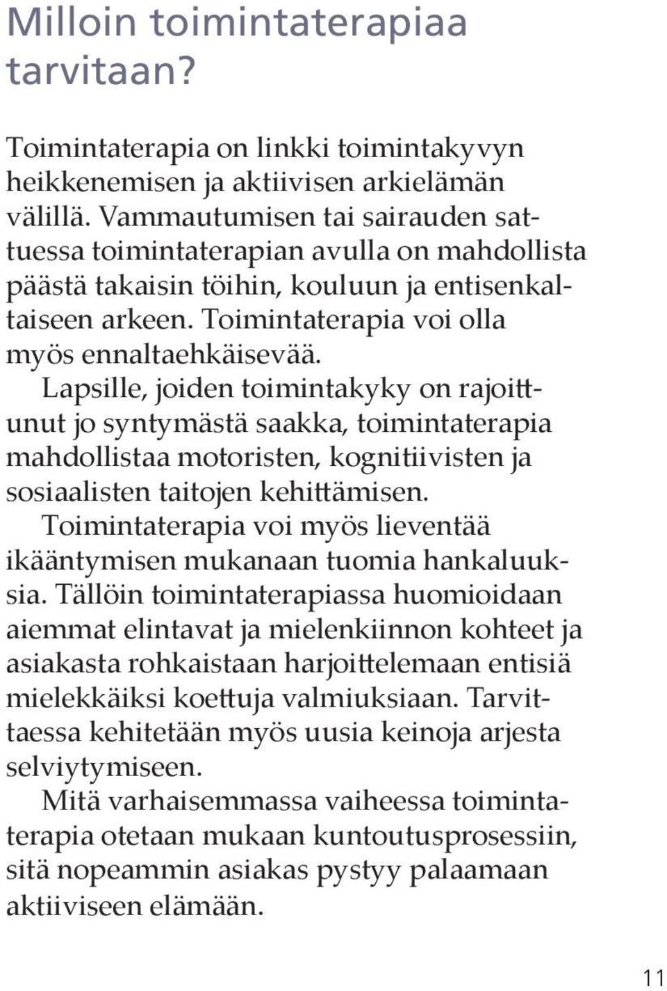 Lapsille, joiden toimintakyky on rajoittunut jo syntymästä saakka, toimintaterapia mahdollistaa motoristen, kognitiivisten ja sosiaalisten taitojen kehittämisen.