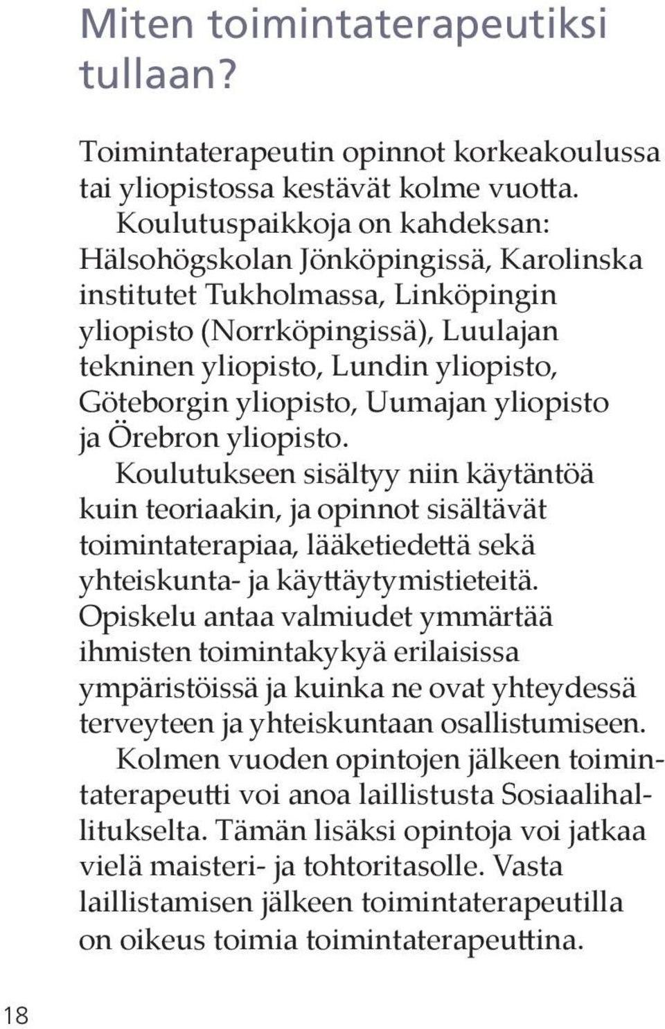 yliopisto, Uumajan yliopisto ja Örebron yliopisto.