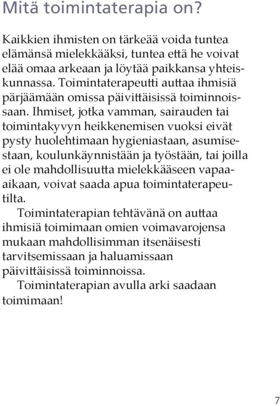 Ihmiset, jotka vamman, sairauden tai toimintakyvyn heikkenemisen vuoksi eivät pysty huolehtimaan hygieniastaan, asumisestaan, koulunkäynnistään ja työstään, tai joilla ei ole