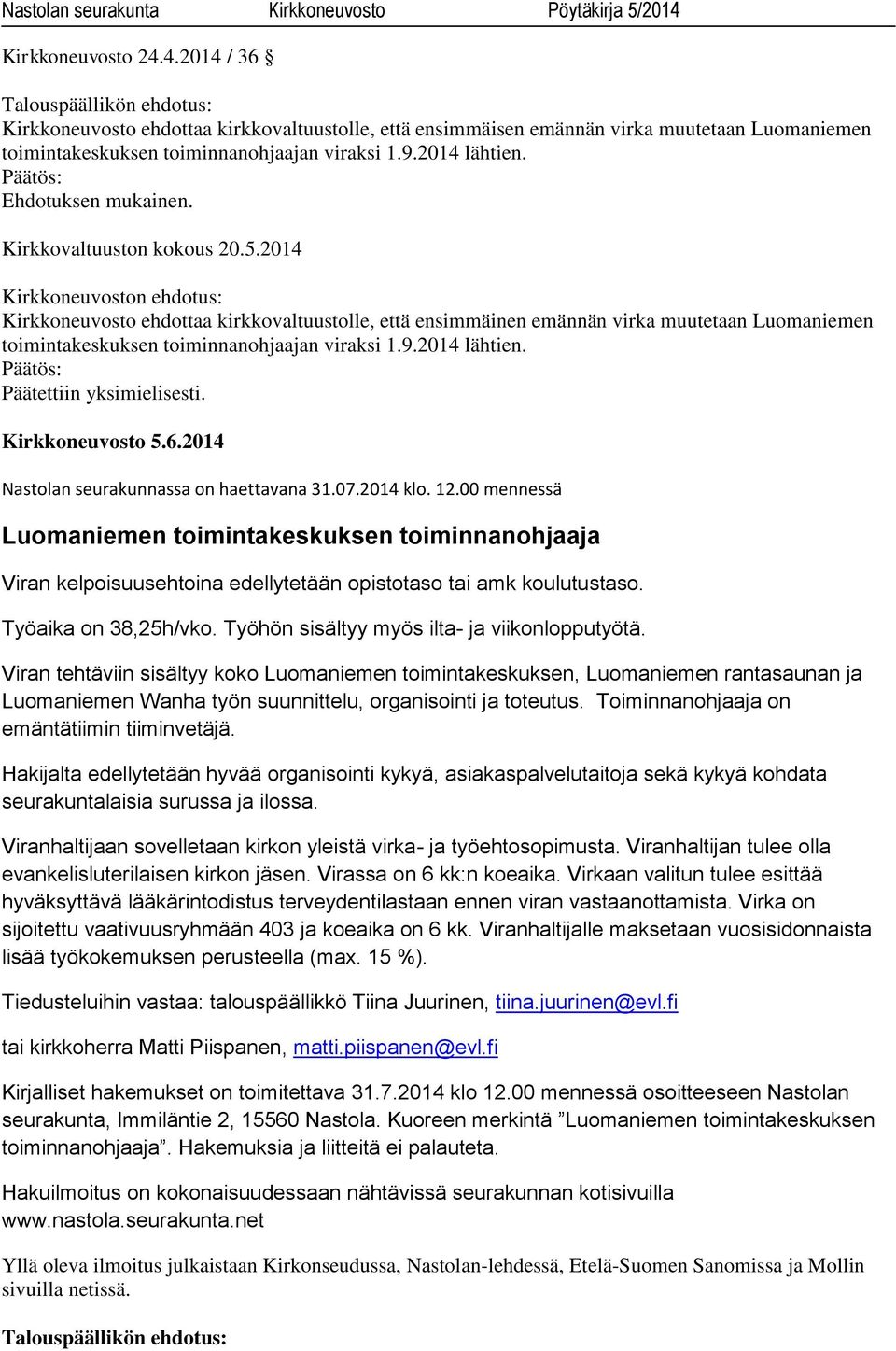 2014 Nastolan seurakunnassa on haettavana 31.07.2014 klo. 12.00 mennessä Luomaniemen toimintakeskuksen toiminnanohjaaja Viran kelpoisuusehtoina edellytetään opistotaso tai amk koulutustaso.