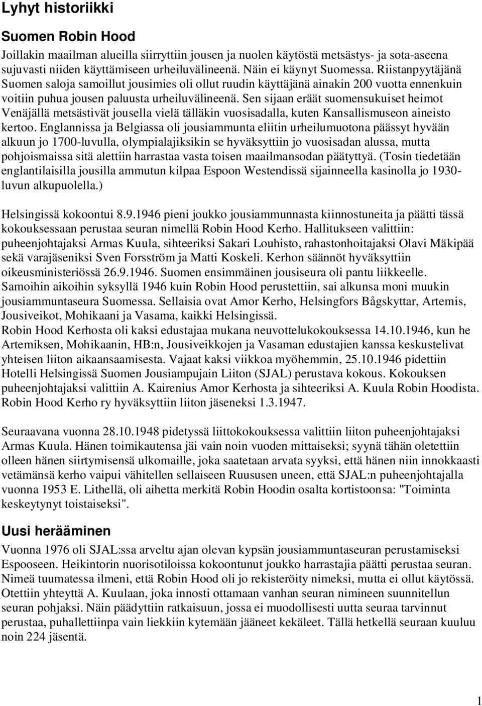 Sen sijaan eräät suomensukuiset heimot Venäjällä metsästivät jousella vielä tälläkin vuosisadalla, kuten Kansallismuseon aineisto kertoo.