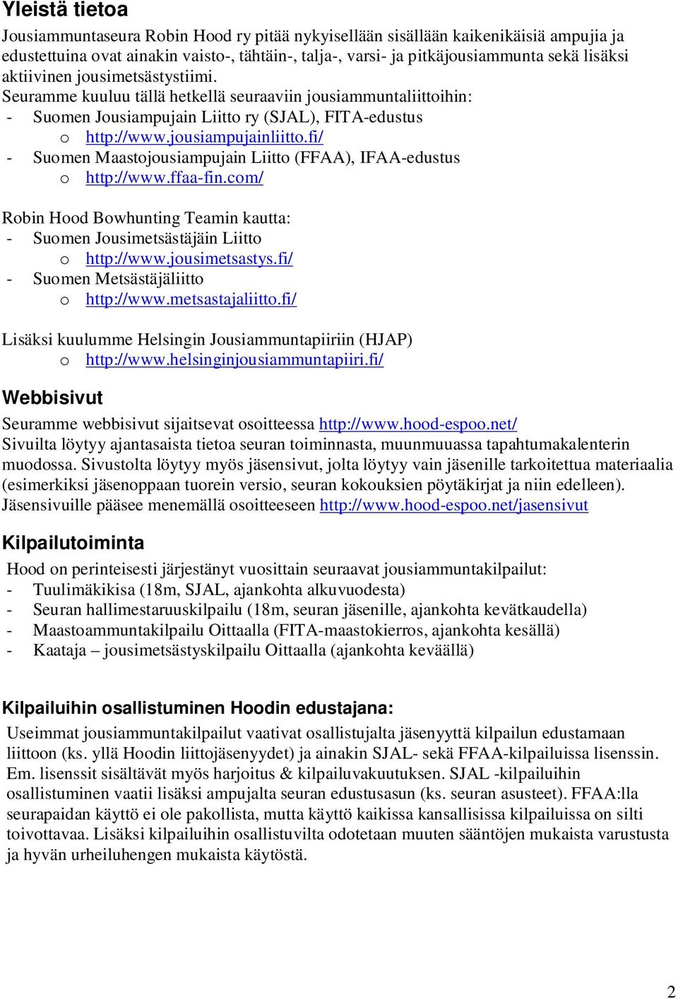 fi/ - Suomen Maastojousiampujain Liitto (FFAA), IFAA-edustus o http://www.ffaa-fin.com/ Robin Hood Bowhunting Teamin kautta: - Suomen Jousimetsästäjäin Liitto o http://www.jousimetsastys.