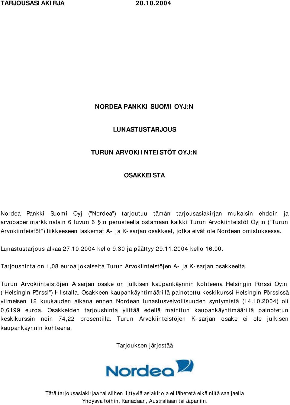 luvun 6 :n perusteella ostamaan kaikki Turun Arvokiinteistöt Oyj:n ( Turun Arvokiinteistöt ) liikkeeseen laskemat A- ja K-sarjan osakkeet, jotka eivät ole Nordean omistuksessa.