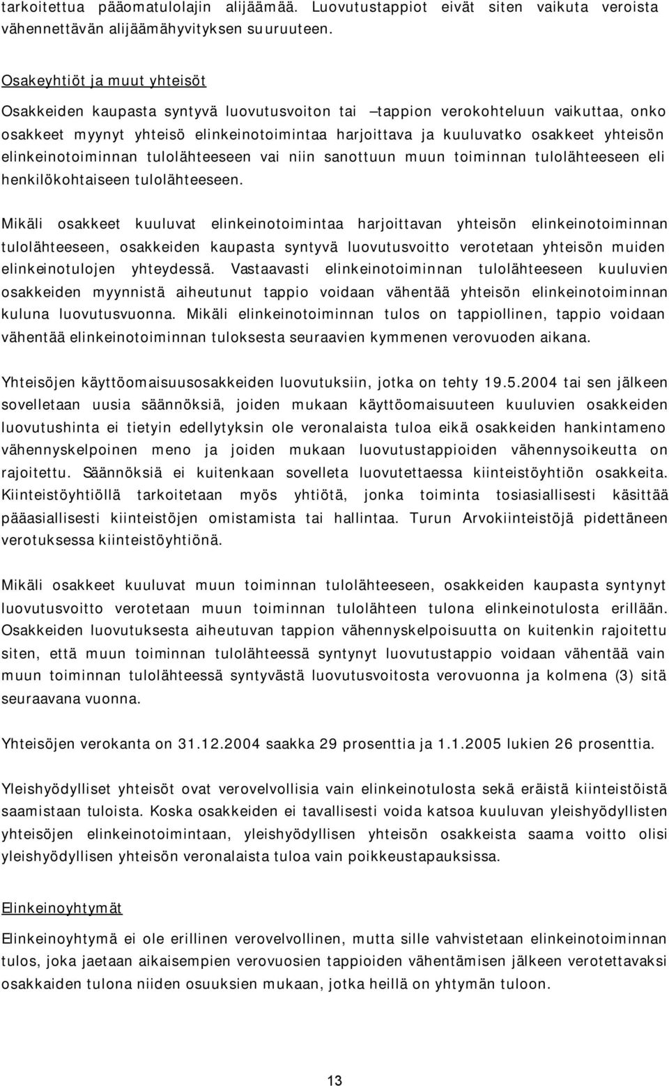 yhteisön elinkeinotoiminnan tulolähteeseen vai niin sanottuun muun toiminnan tulolähteeseen eli henkilökohtaiseen tulolähteeseen.