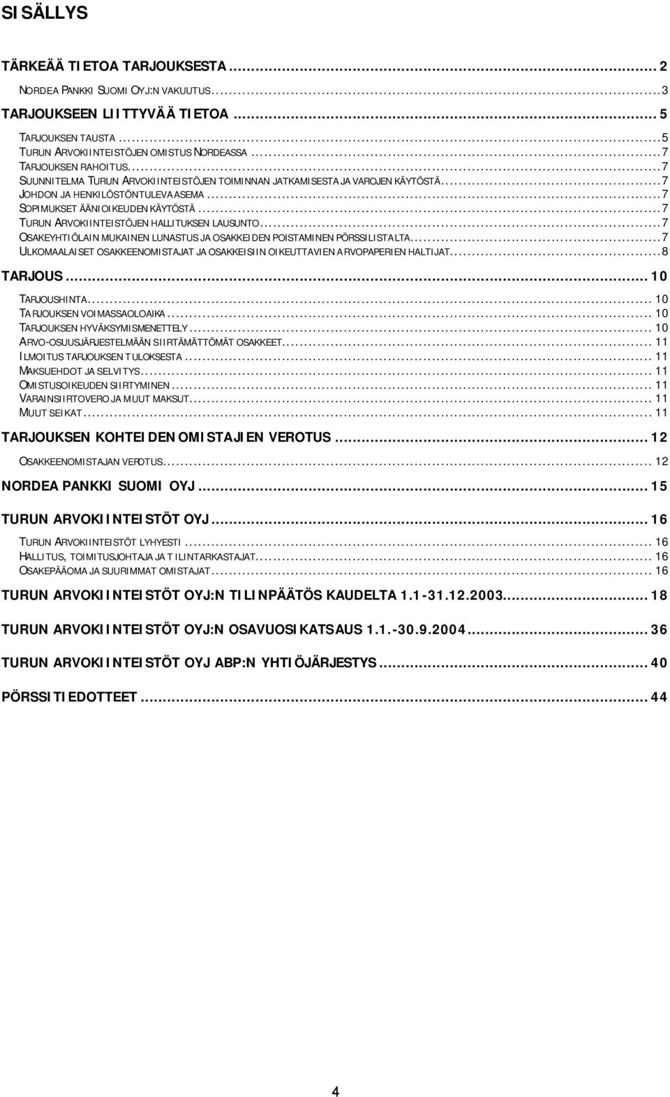 ..7 TURUN ARVOKIINTEISTÖJEN HALLITUKSEN LAUSUNTO...7 OSAKEYHTIÖLAIN MUKAINEN LUNASTUS JA OSAKKEIDEN POISTAMINEN PÖRSSILISTALTA.