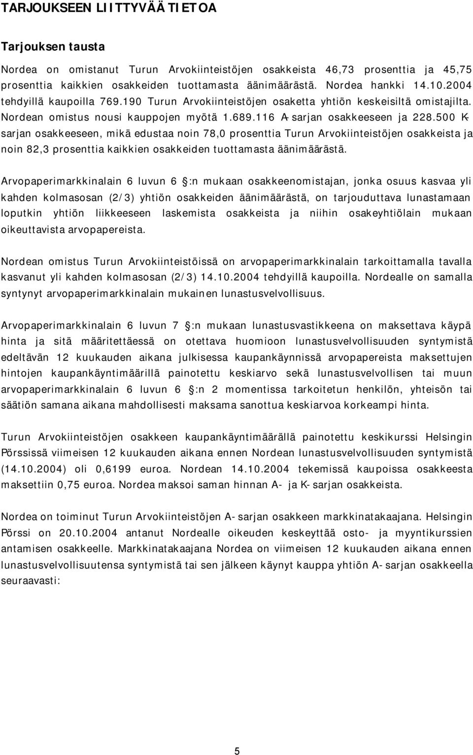 500 K- sarjan osakkeeseen, mikä edustaa noin 78,0 prosenttia Turun Arvokiinteistöjen osakkeista ja noin 82,3 prosenttia kaikkien osakkeiden tuottamasta äänimäärästä.