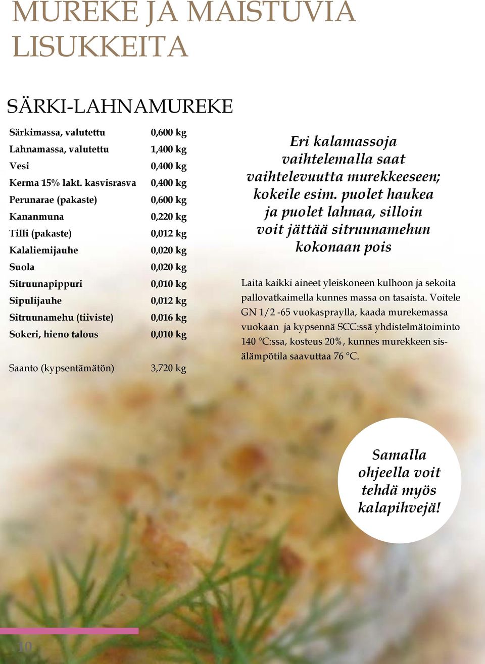 kg 0,400 kg 0,600 kg 0,220 kg 0,012 kg 0,020 kg 0,020 kg 0,010 kg 0,012 kg 0,016 kg 0,010 kg 3,720 kg Eri kalamassoja vaihtelemalla saat vaihtelevuutta murekkeeseen; kokeile esim.