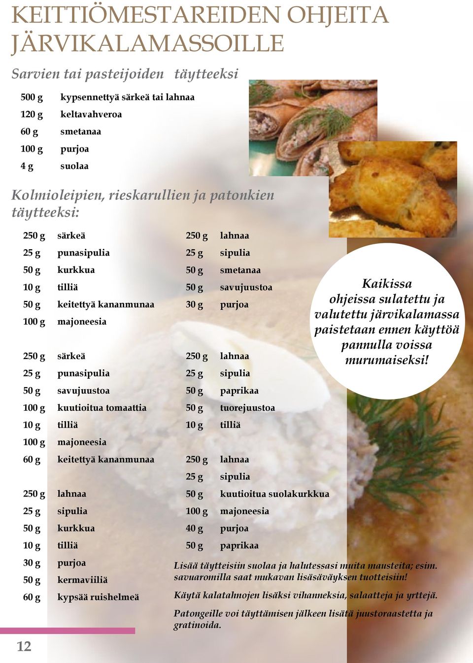 kuutioitua tomaattia 10 g tilliä 100 g majoneesia 60 g keitettyä kananmunaa 250 g lahnaa 25 g sipulia 50 g kurkkua 10 g tilliä 30 g purjoa 50 g kermaviiliä 60 g kypsää ruishelmeä 12 250 g lahnaa 25 g