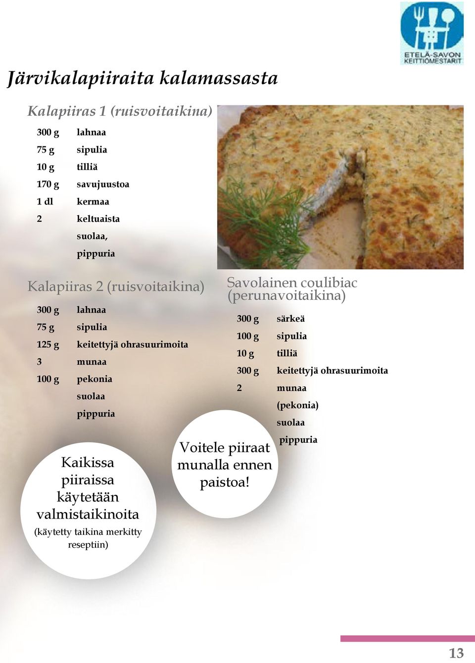 suolaa pippuria Kaikissa piiraissa käytetään valmistaikinoita (käytetty taikina merkitty reseptiin) Voitele piiraat munalla ennen paistoa!