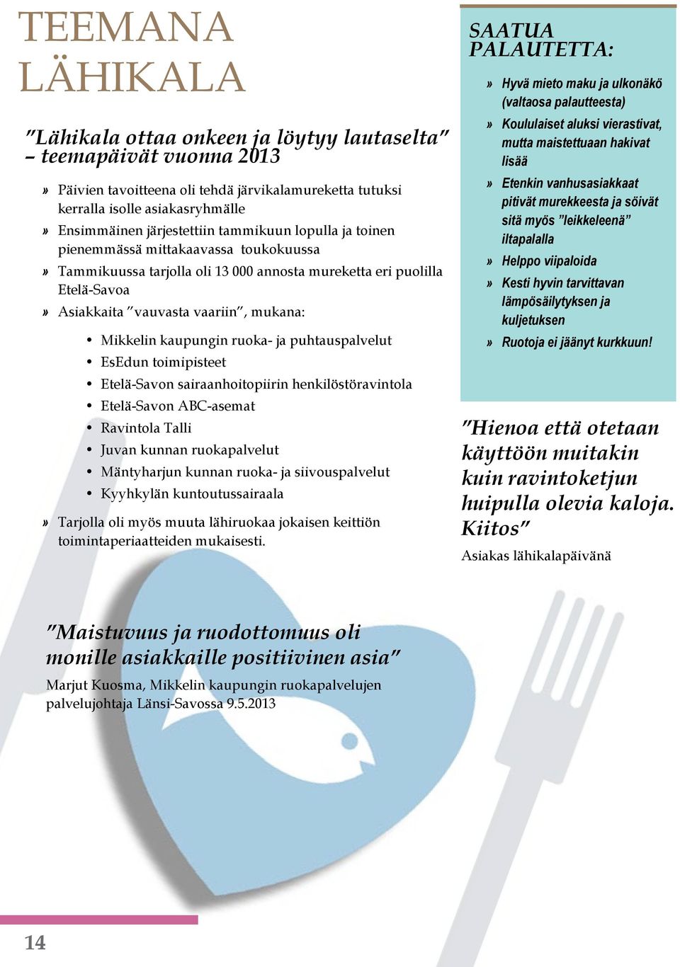 ruoka- ja puhtauspalvelut EsEdun toimipisteet Etelä-Savon sairaanhoitopiirin henkilöstöravintola Etelä-Savon ABC-asemat Ravintola Talli Juvan kunnan ruokapalvelut Mäntyharjun kunnan ruoka- ja