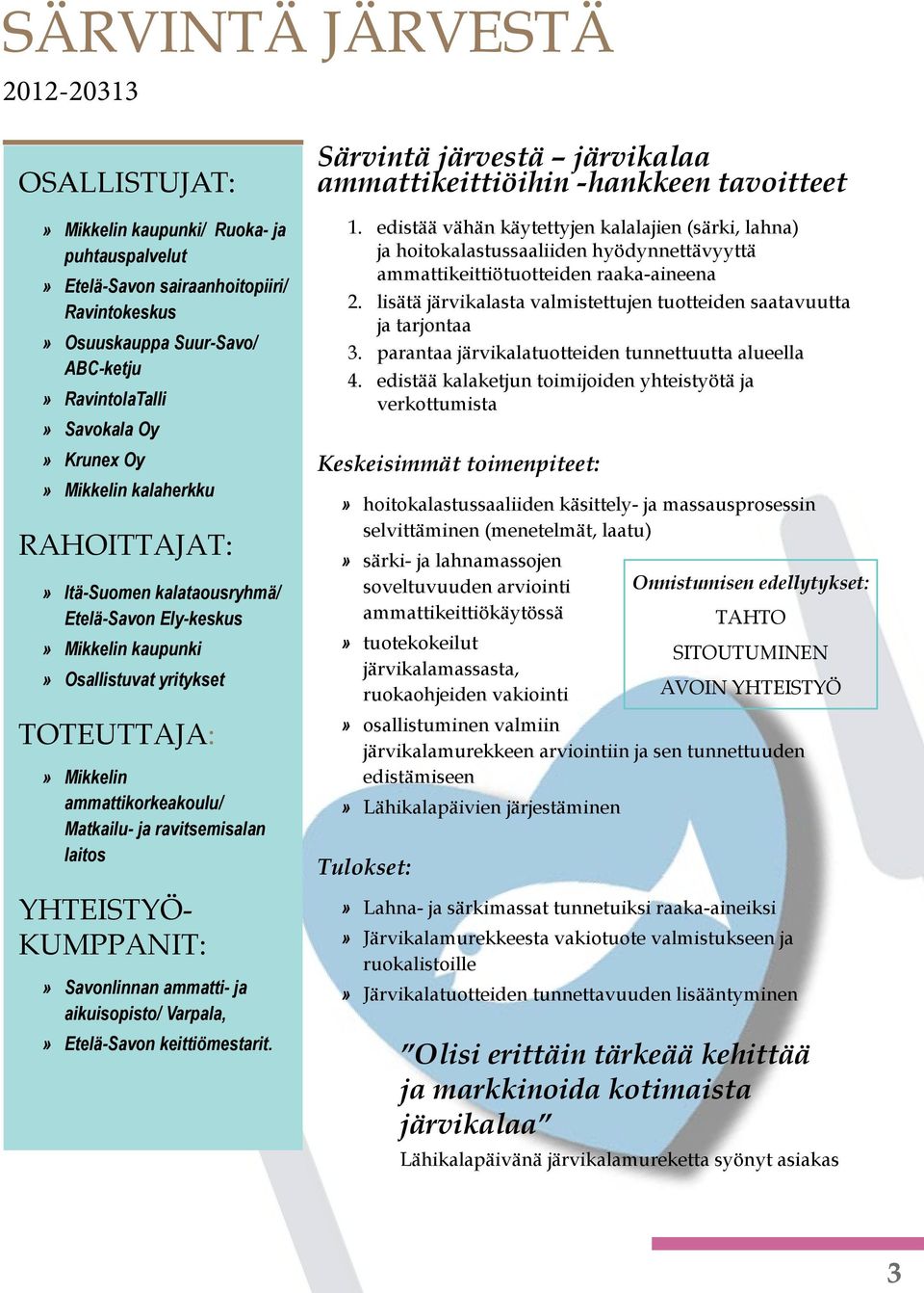laitos YHTEISTYÖ- KUMPPANIT: Savonlinnan ammatti- ja aikuisopisto/ Varpala, Etelä-Savon keittiömestarit. Särvintä järvestä järvikalaa ammattikeittiöihin -hankkeen tavoitteet 1.