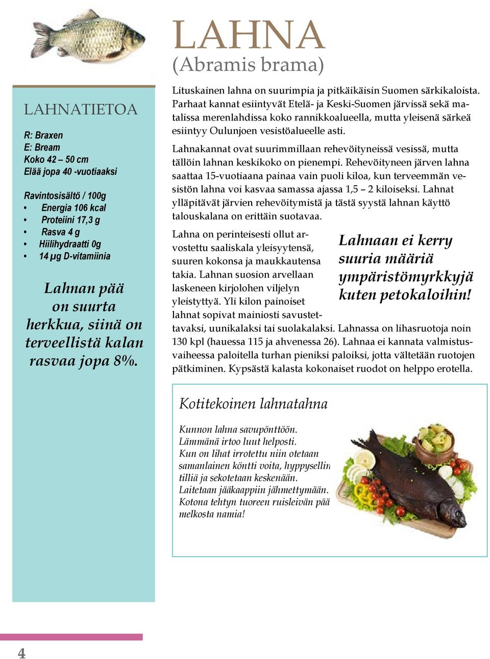 Parhaat kannat esiintyvät Etelä- ja Keski-Suomen järvissä sekä matalissa merenlahdissa koko rannikkoalueella, mutta yleisenä särkeä esiintyy Oulunjoen vesistöalueelle asti.