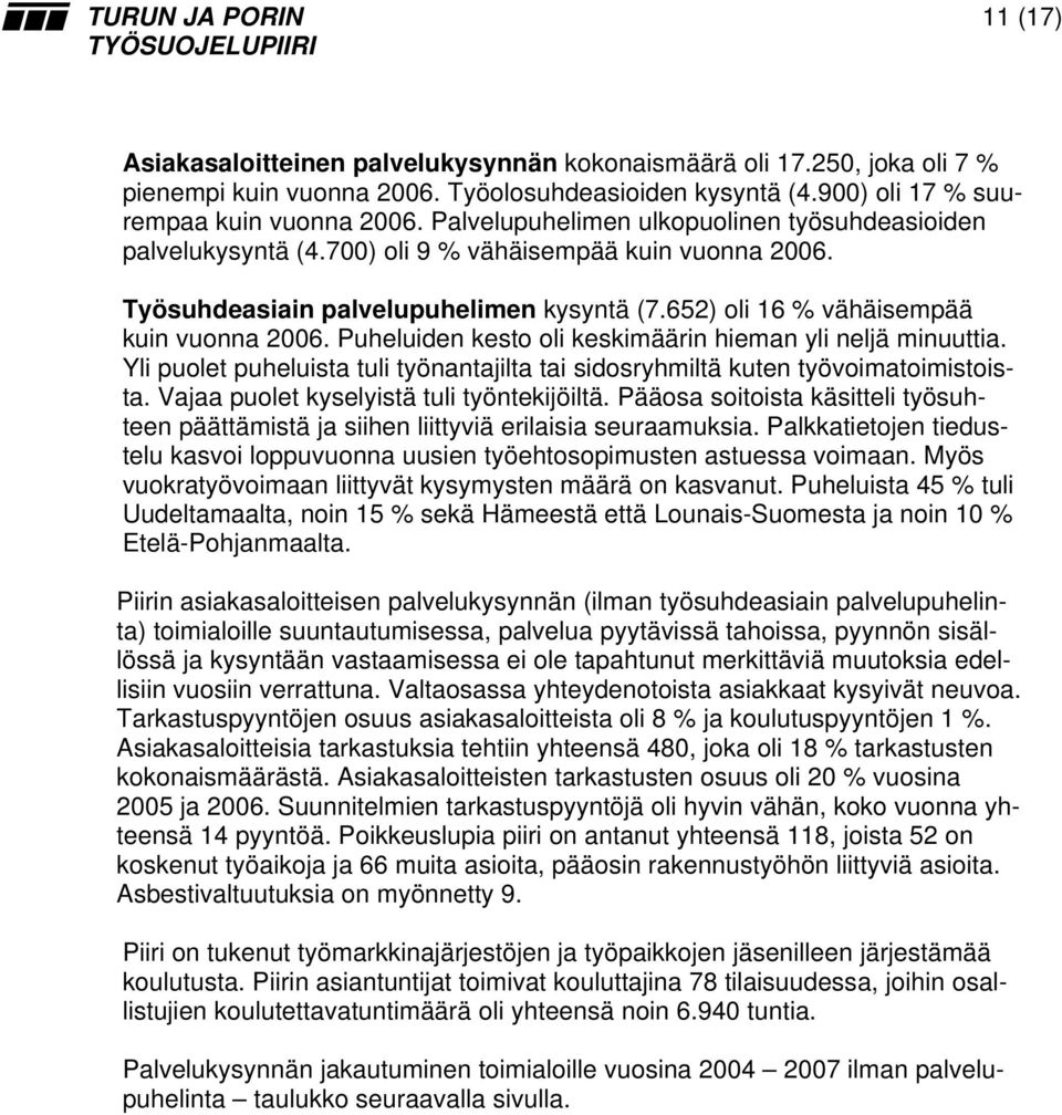 Puheluiden kesto oli keskimäärin hieman yli neljä minuuttia. Yli puolet puheluista tuli työnantajilta tai sidosryhmiltä kuten työvoimatoimistoista. Vajaa puolet kyselyistä tuli työntekijöiltä.