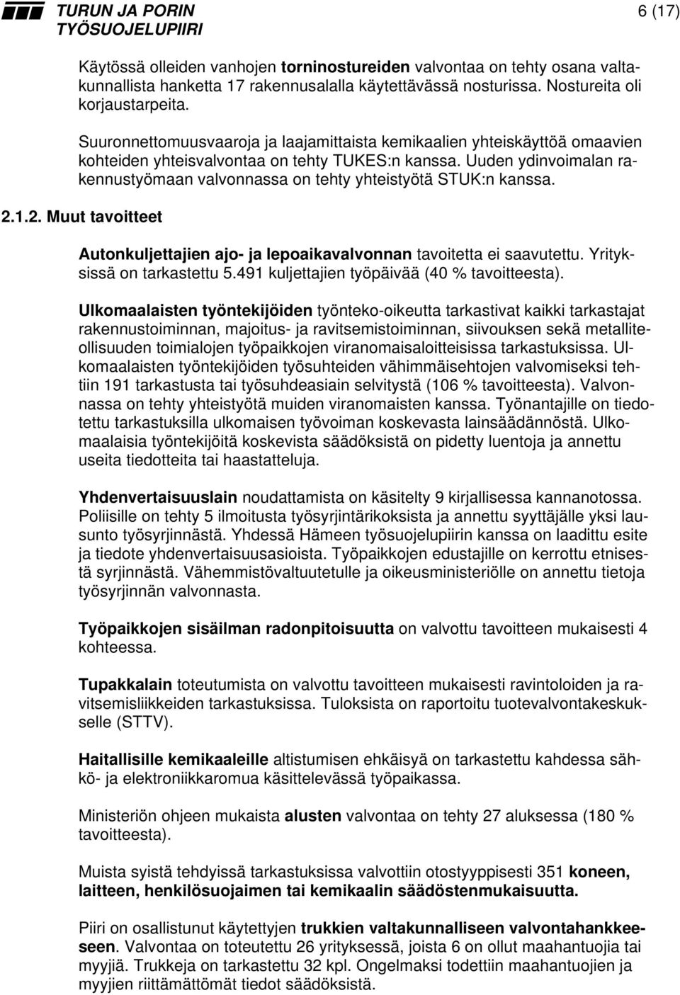 Uuden ydinvoimalan rakennustyömaan valvonnassa on tehty yhteistyötä STUK:n kanssa. 2.1.2. Muut tavoitteet Autonkuljettajien ajo- ja lepoaikavalvonnan tavoitetta ei saavutettu.