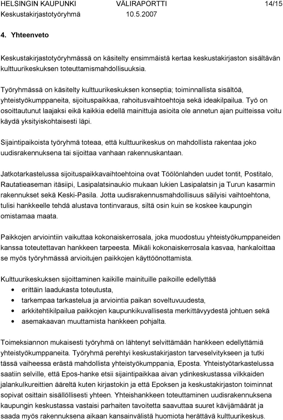 Työ on osoittautunut laajaksi eikä kaikkia edellä mainittuja asioita ole annetun ajan puitteissa voitu käydä yksityiskohtaisesti läpi.